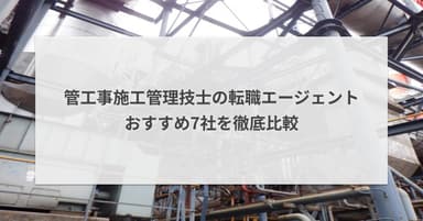 管工事施工管理技士の転職エージェントおすすめ7社を徹底比較