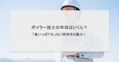 ボイラー技士の年収はいくら?「食いっぱぐれ」ない将来性も魅力!
