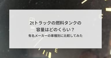 2tトラックの燃料タンクの容量はどのくらい?有名メーカーの車種別に比較してみた