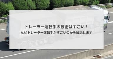 トレーラー運転手の技術はすごい!なぜトレーラー運転手がすごいのかを解説します