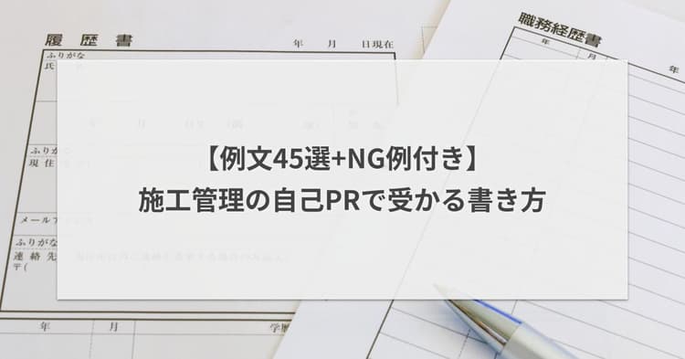 施工管理の自己PRで受かる書き方【例文45選+NG例付き】