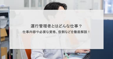 運行管理者とはどんな仕事?仕事内容や必要な資格、役割などを徹底解説!