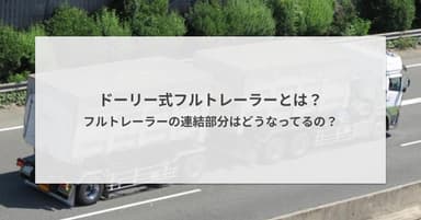 ドーリー式フルトレーラーとは?フルトレーラーの連結部分はどうなってるの?