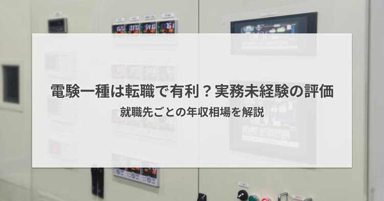 電験一種は転職で有利?実務未経験の評価|就職先ごとの年収相場を解説