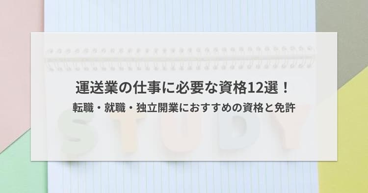 運送業の仕事に必要な資格12選!転職・就職・独立開業におすすめの資格と免許