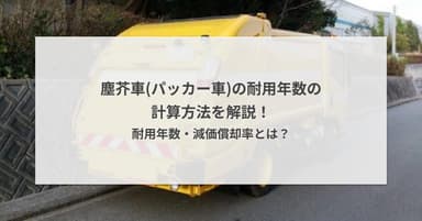 塵芥車(パッカー車)の耐用年数の計算方法を解説!耐用年数・減価償却率とは?