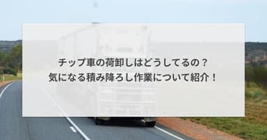 チップ車の荷卸しはどうしてるの?気になる積み降ろし作業について紹介!
