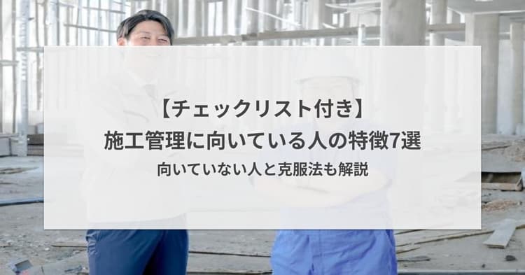 施工管理に向いている人の特徴7選【チェックリスト付き】|向いていない人も解説