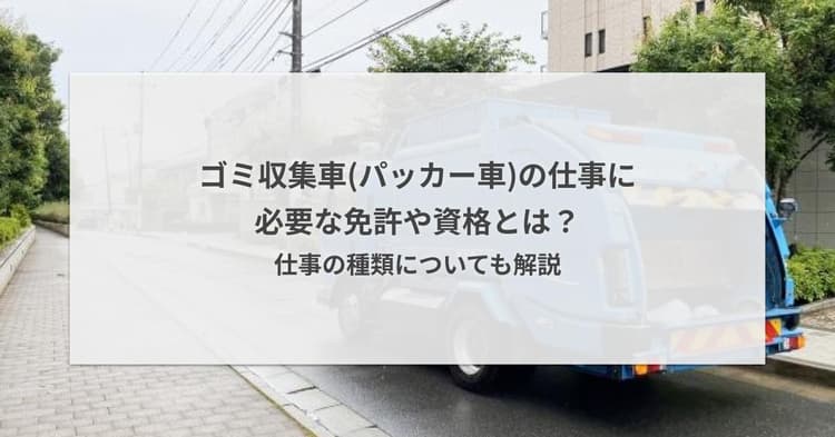 ゴミ収集車(パッカー車)の仕事に必要な免許や資格とは?仕事の種類についても解説