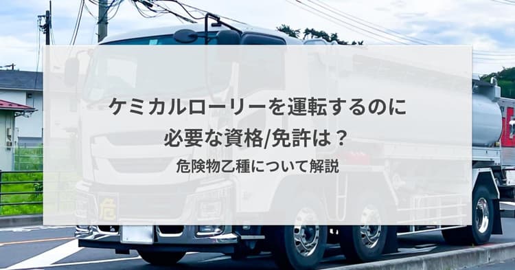 ケミカルローリーを運転するのに必要な資格/免許は?危険物乙種について解説