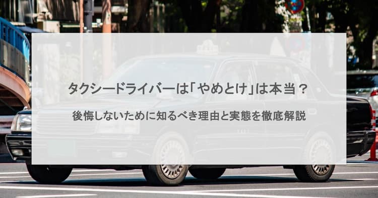 タクシー運転手はやめとけ?現役400名に聞いた辞めたい理由と原因5つを徹底解説!