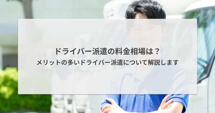 ドライバー派遣の料金相場は?メリットの多いドライバー派遣について解説します