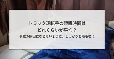 トラック運転手の睡眠時間はどれくらいが平均?事故の原因にならないように、しっかりと睡眠を!