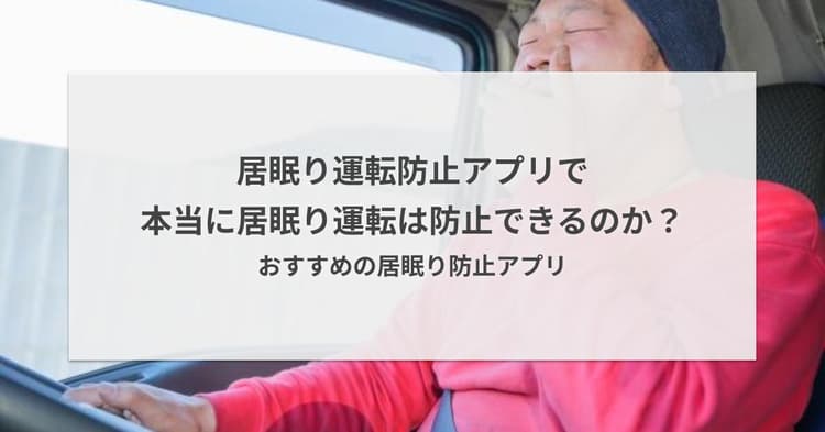 居眠り運転防止アプリで本当に居眠り運転は防止できるのか?おすすめの居眠り防止アプリ
