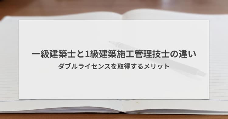 一級建築士と1級建築施工管理技士の違いは?ダブルライセンスのメリット