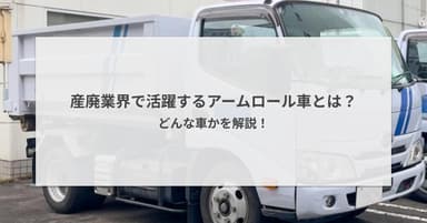 産廃業界で活躍するアームロール車とは?どんな車かを解説!