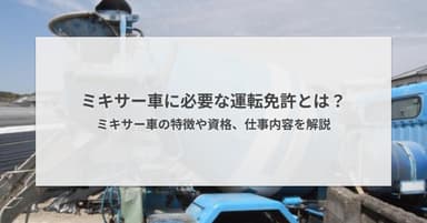 ミキサー車に必要な運転免許とは?ミキサー車の特徴や資格、仕事内容を解説