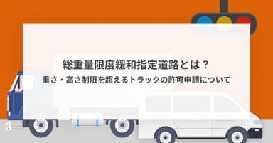 総重量限度緩和指定道路とは?重さ・高さ制限を超えるトラックの許可申請について