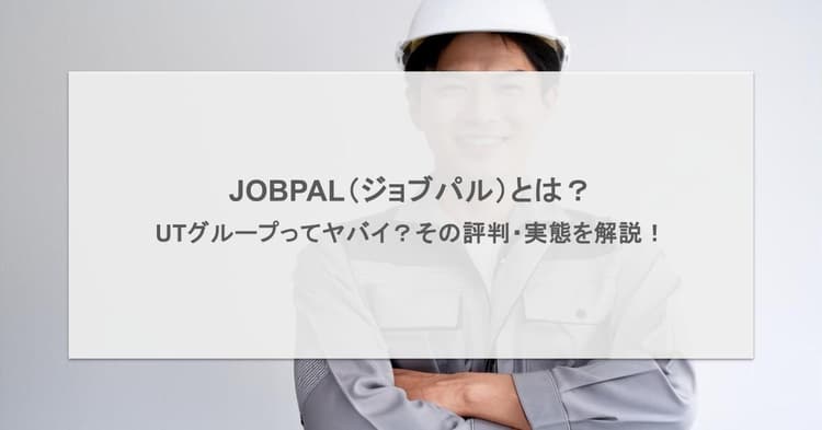 JOBPAL(ジョブパル)とは?口コミ・評判・実態を解説!UTグループってやばい?