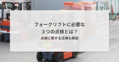 フォークリフトに必要な3つの点検とは?点検に関する法律も解説