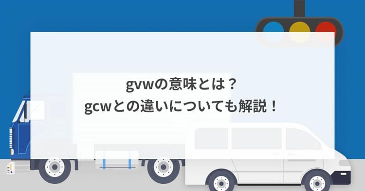 gvwの意味とは?gcwとの違いについても解説!
