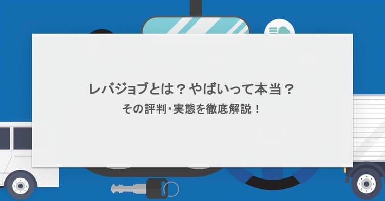 レバジョブとは?やばいって本当?その評判・実態を徹底解説!