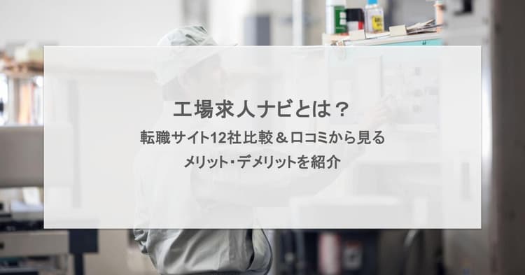 工場求人ナビとは?転職サイト12社比較&口コミから見るメリット・デメリットを紹介