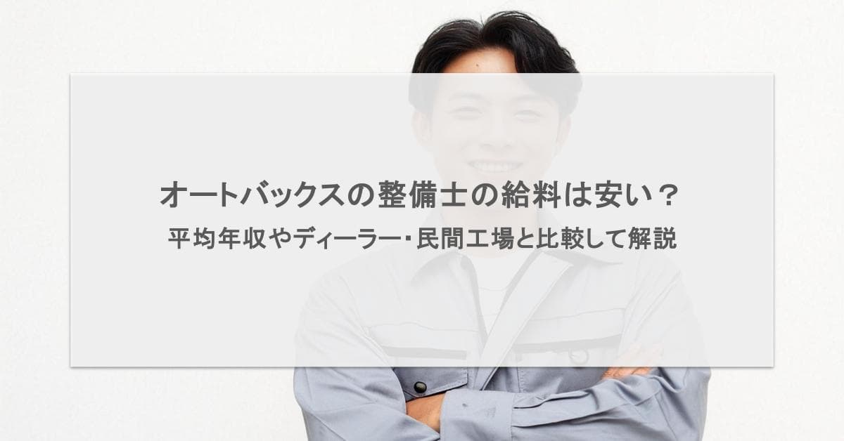 オートバックスの整備士の給料は安い?平均年収やディーラー・民間工場と比較して解説