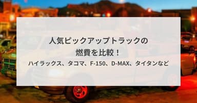人気ピックアップトラックの燃費を比較!ハイラックス、タコマ、F-150、D-MAX、タイタンなど