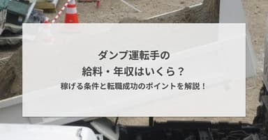 ダンプ運転手の給料・年収はいくら?収入の実態と稼ぎ方を徹底解説