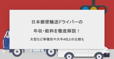 日本郵便輸送ドライバーの年収を徹底解説!大型など車種別や大手4社とも比較