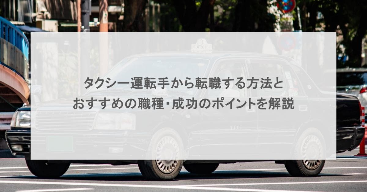 タクシー運転手から転職する方法とおすすめの職種・成功のポイントを解説
