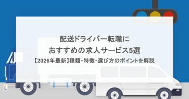 配送ドライバー転職におすすめの求人サービス5選【2026年最新】種類・特徴・選び方のポイントを解説