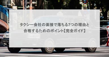 タクシー会社の面接で落ちる7つの理由と合格するためのポイント【完全ガイド】