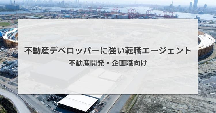 不動産デベロッパーに強い転職エージェント7選|不動産開発・企画職向け