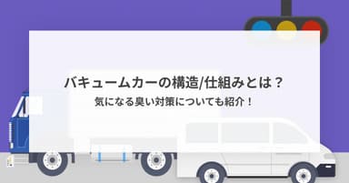 バキュームカーの構造/仕組みとは?気になる臭い対策についても紹介!