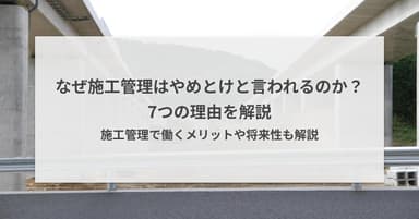 なぜ施工管理はやめとけと言われるのか?