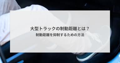 大型トラックの制動距離とは?制動距離を抑制するための方法