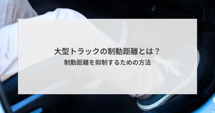 大型トラックの制動距離とは?制動距離を抑制するための方法
