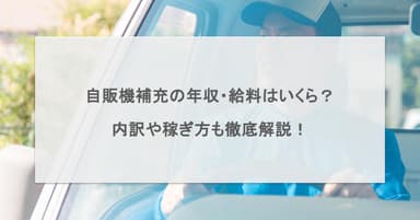 自販機補充の年収・給料はいくら?内訳や稼ぎ方も徹底解説!