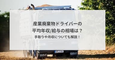 産業廃棄物ドライバーの平均年収/給与の相場は?手取りや月収についても解説!