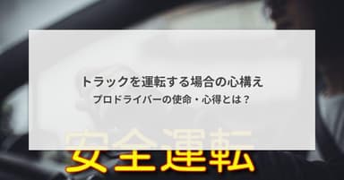 トラックを運転する場合の心構え - プロドライバーの使命・心得とは?