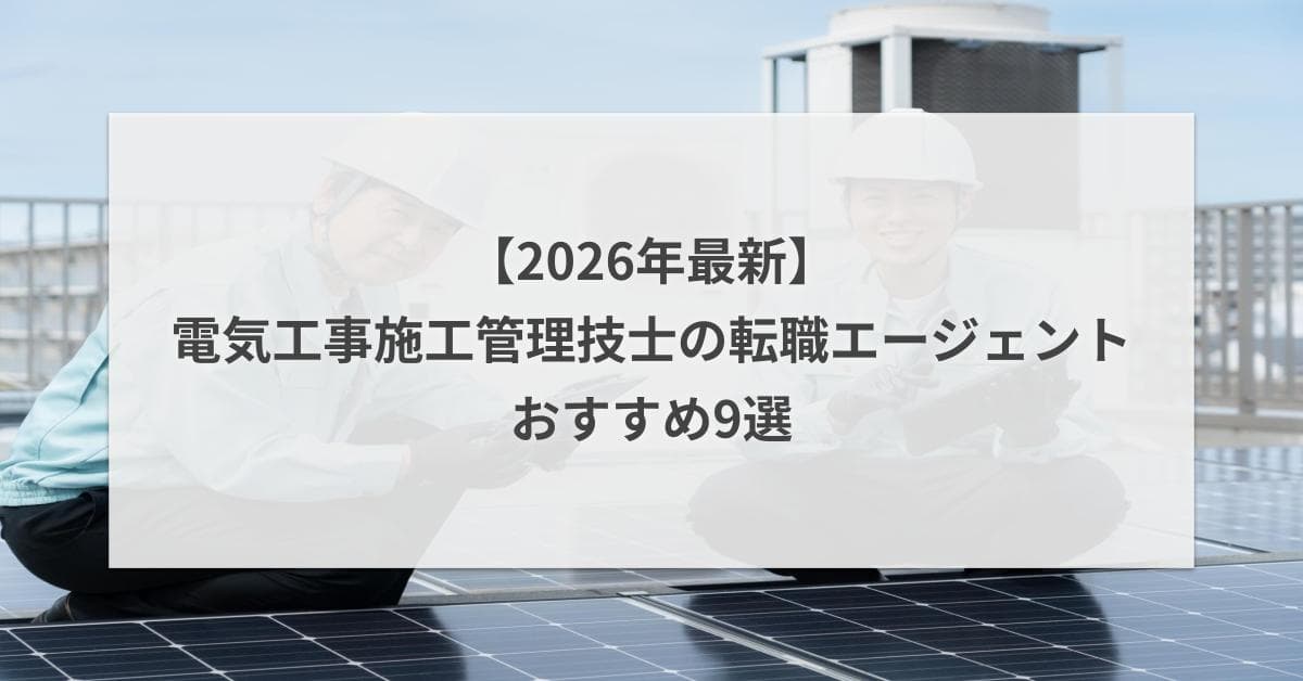 電気工事施工管理技士の転職エージェントおすすめ9選【2026年】