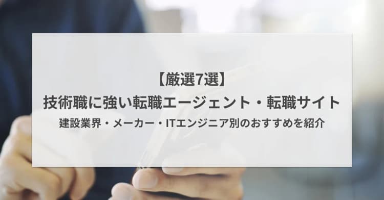 【厳選7選】技術系職種に強い転職エージェント・転職サイト|建設・メーカー・IT別に紹介