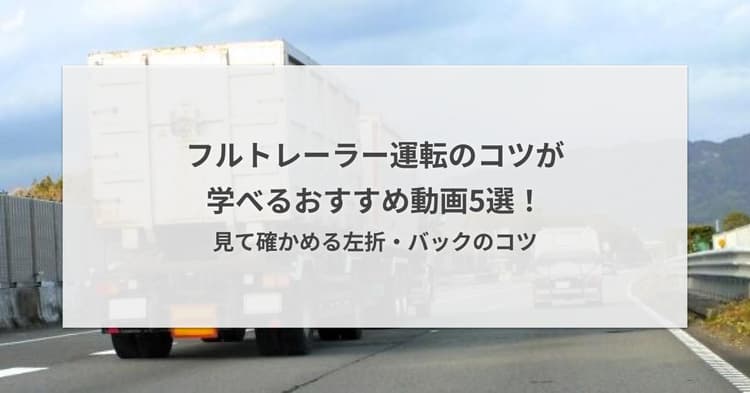 フルトレーラー運転のコツが学べるおすすめ動画5選!見て確かめる左折・バックのコツ