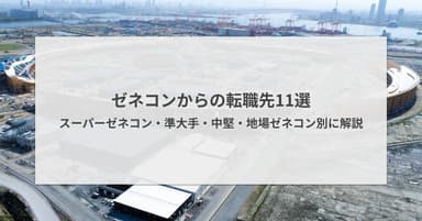 ゼネコンからの転職先11選|スーパーゼネコン・準大手など所属規模別に解説