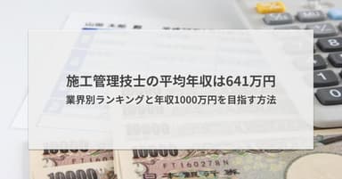 施工管理技士の平均年収は641万円|業界別ランキングと1000万目指す方法