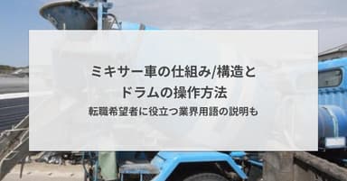 ミキサー車の仕組み/構造とドラムの操作方法 - 転職希望者に役立つ業界用語の説明も
