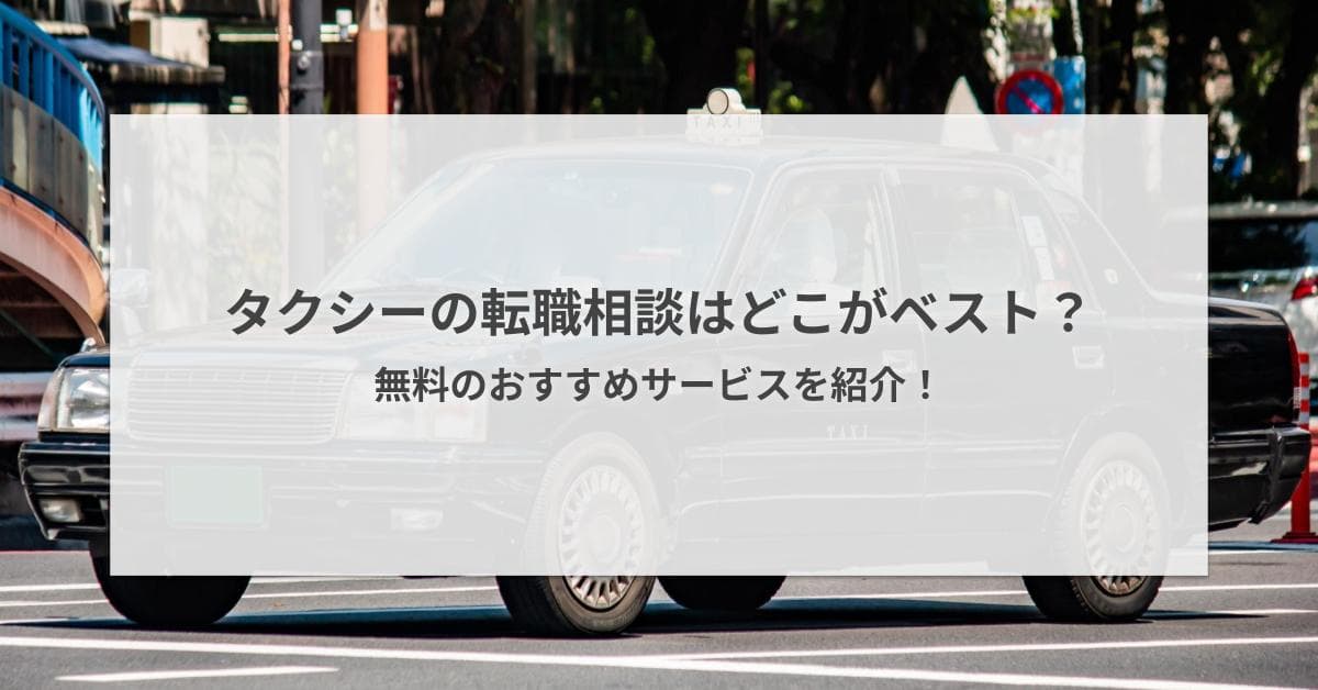 タクシーの転職相談はどこがベスト?無料のおすすめサービス6選を紹介!