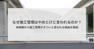 未経験で施工管理はやめとけと言われる7つの理由|職種別にきつい理由を解説